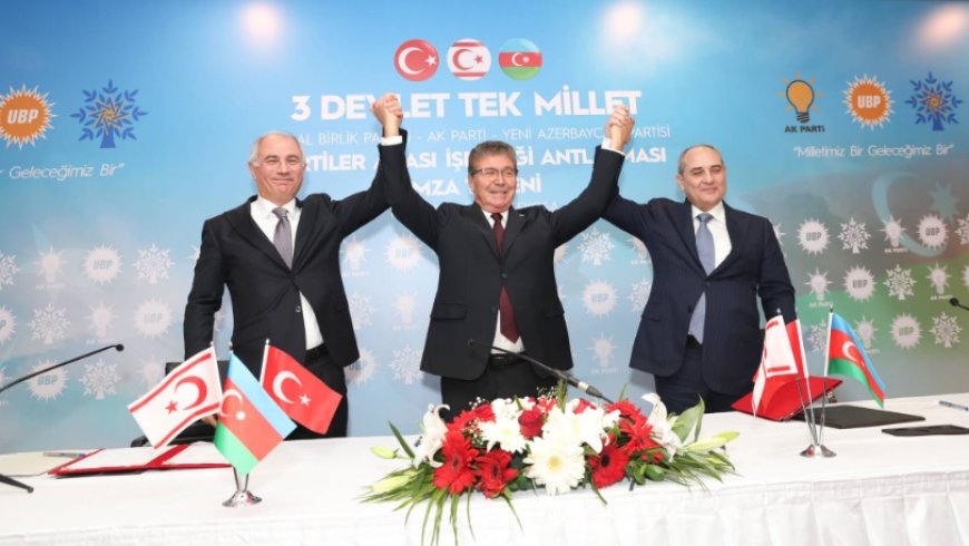 Türkiye, Azerbaycan ve KKTC'deki iktidar partileri arasında iş birliği anlaşması imzalandı