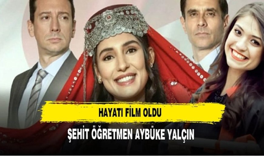 Şehit Öğretmen Aybüke Yalçın'ın hayatı film oldu