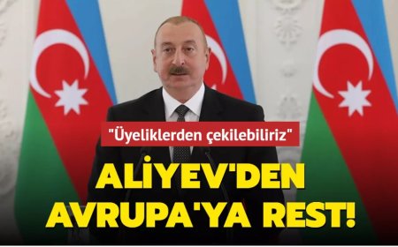 Aliyev'den Avrupa'ya rest! "Üyeliklerden çekilebiliriz"