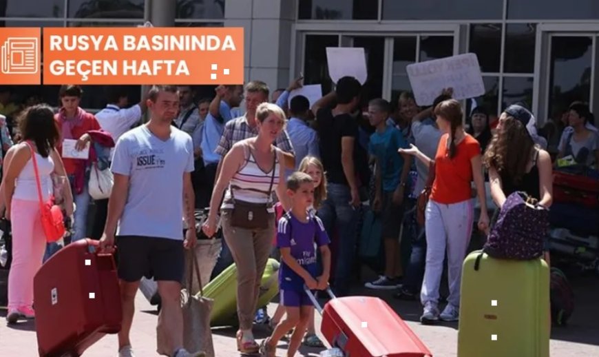 Rusya basınında geçen hafta: 'Rus turistler Türkiye’de en çok nerede kazıklanıyor?'
