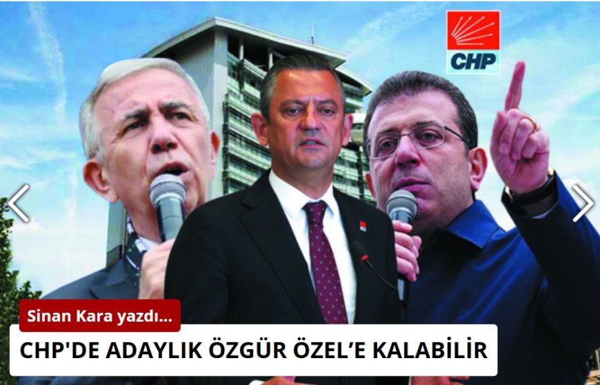 CHP’nin Cumhurbaşkanı Adaylığı Özgür Özel’e Kalabilir