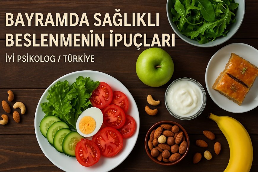 Bayramda Sağlıklı Beslenmenin İpuçları