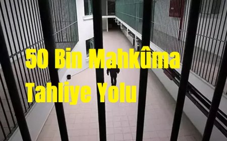 50 Bin Mahkûma Tahliye Yolu Açılıyor