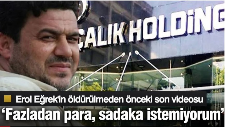 Erol Eğrek’in Son Videosu Ortaya Çıktı, Tazminatını İstediği İçin Öldürüldü