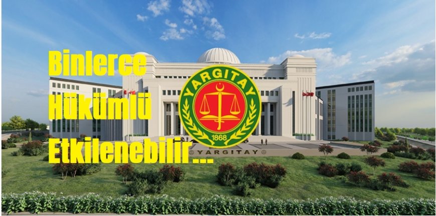 Yargıtay’dan +5 Yıl Denetimli Serbestlik İçin Sınırlayıcı Karar: Binlerce Hükümlü Etkilenebilir