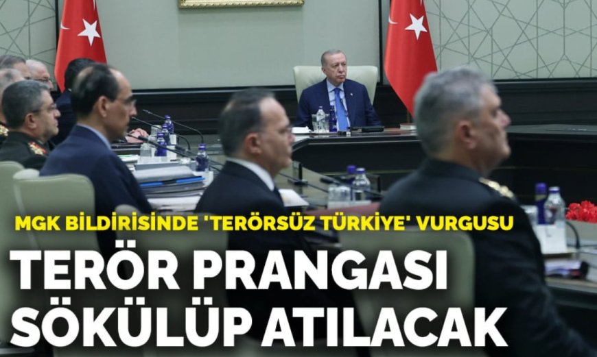 MGK’dan “Terörsüz Türkiye” Mesajı: Terör Prangası Sökülüp Atılacak
