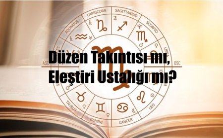 Başak Burcu: Çalışkanlık mı, Eleştirmenlik mi?