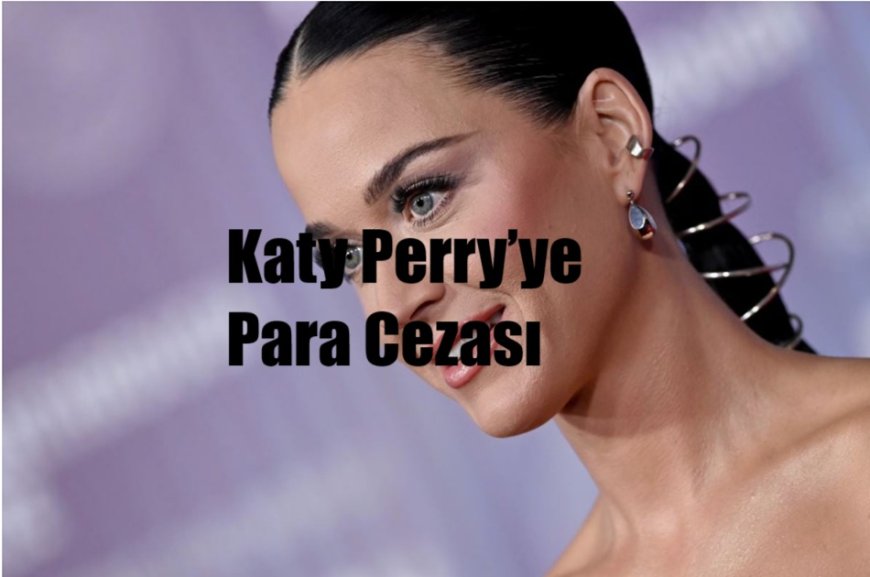 Katy Perry’ye Çevre Kuralı İhlali Cezası: 284 Bin Lira
