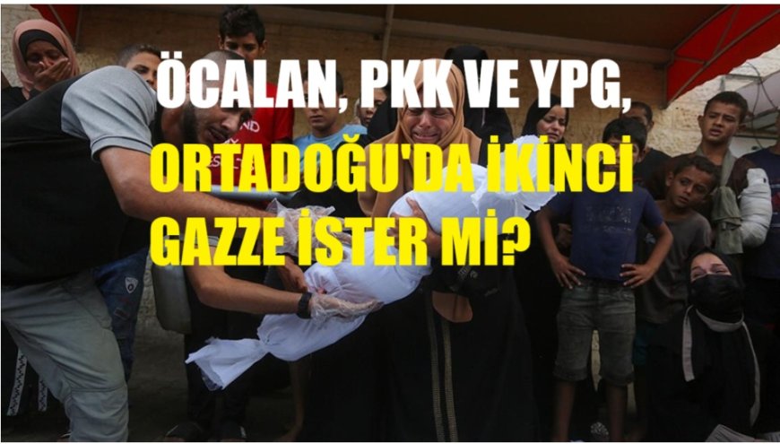 PKK ve YPG Ortadoğu’da İkinci Bir Gazze İster mi?
