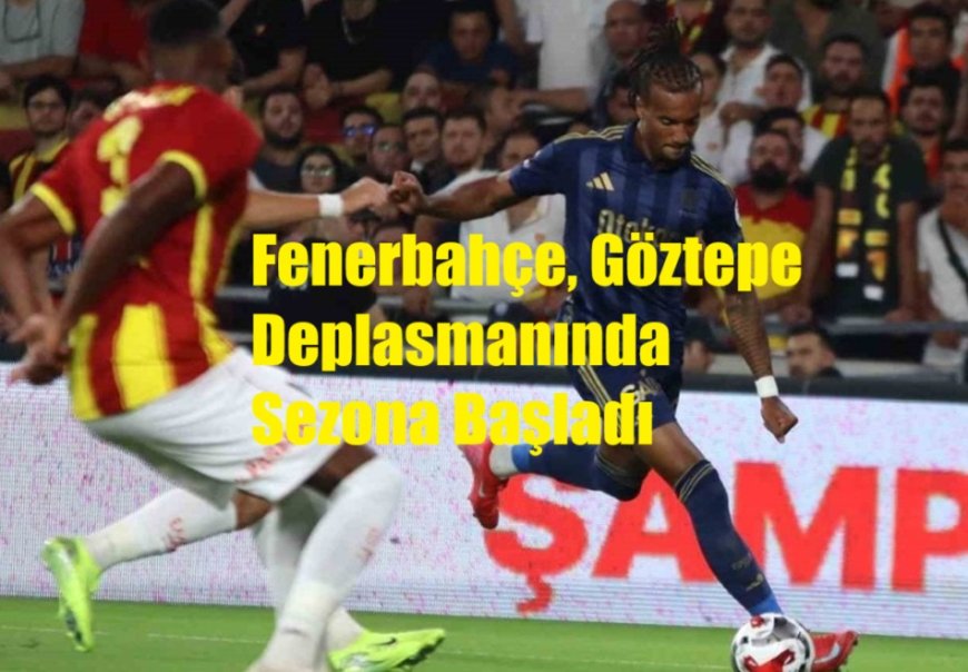 Fenerbahçe, Göztepe Deplasmanında Sezona Başladı