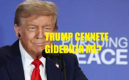 Trump’ın “Cennete Gitme” Kampanyası: İslam İnancı ve Dünya Basını Işığında Derin Analiz