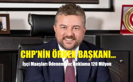 CHP'nin Örnek Başkanı; İşçi Maaşları Ödenemezken, Reklama 120 Milyon Ayırdı!