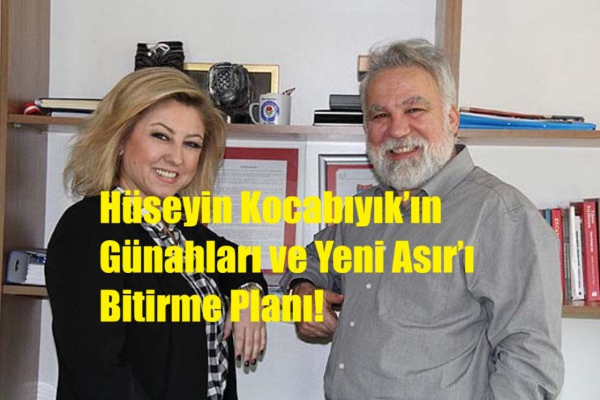 Hüseyin Kocabıyık’ın Günahları ve Yeni Asır’ı Bitirme Planı!